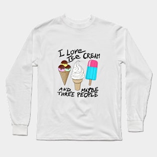 I love ice cream and maybe three people Long Sleeve T-Shirt